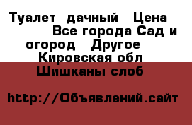 Туалет  дачный › Цена ­ 12 300 - Все города Сад и огород » Другое   . Кировская обл.,Шишканы слоб.